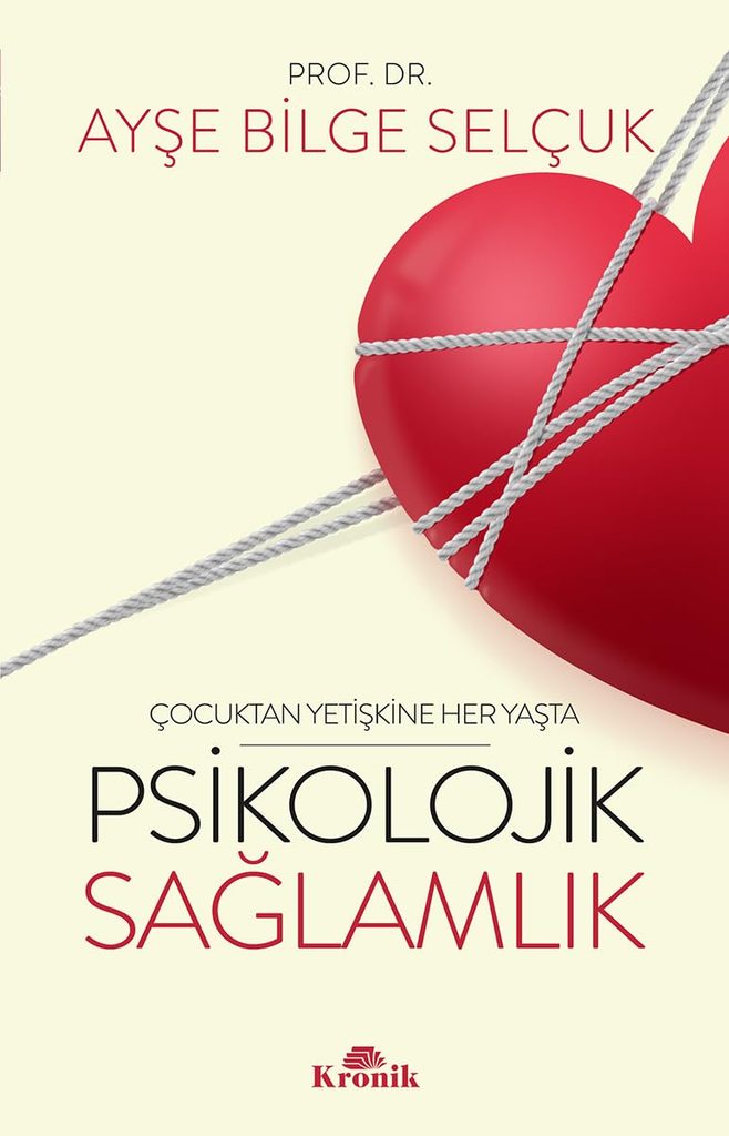 Herkes İçin Psikolojik Sağlamlığı Arttıracak Kitaplar Ayşe Bilge Selçuk «Çocuktan Yetişkine Her Yaşta Psikolojik Sağlamlık»