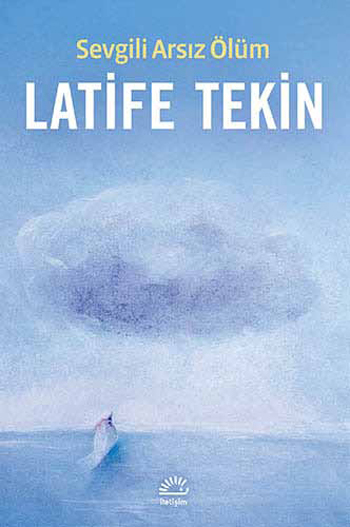 Latife Tekin «Sevgili Arsız Ölüm»