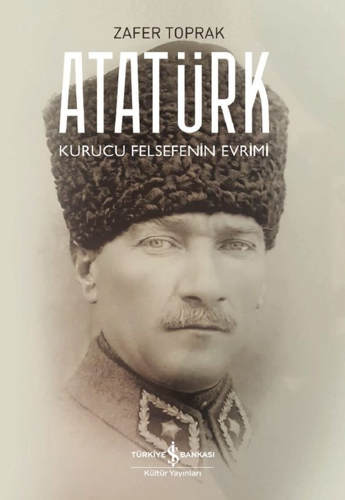 Zafer Toprak «Atatürk: Kurucu Felsefenin Evrimi»