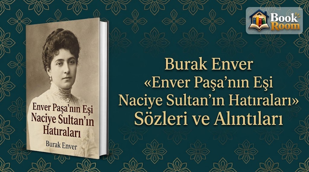 Burak Enver «Enver Paşa’nın Eşi Naciye Sultan’ın Hatıraları » Sözleri ve Alıntıları