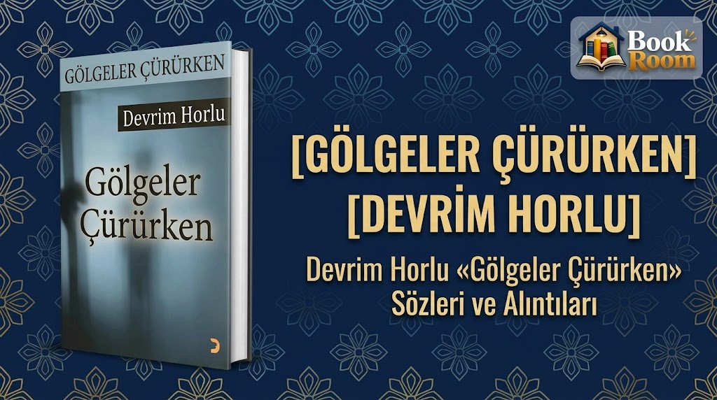Devrim Horlu «Gölgeler Çürürken » Sözleri ve Alıntıları